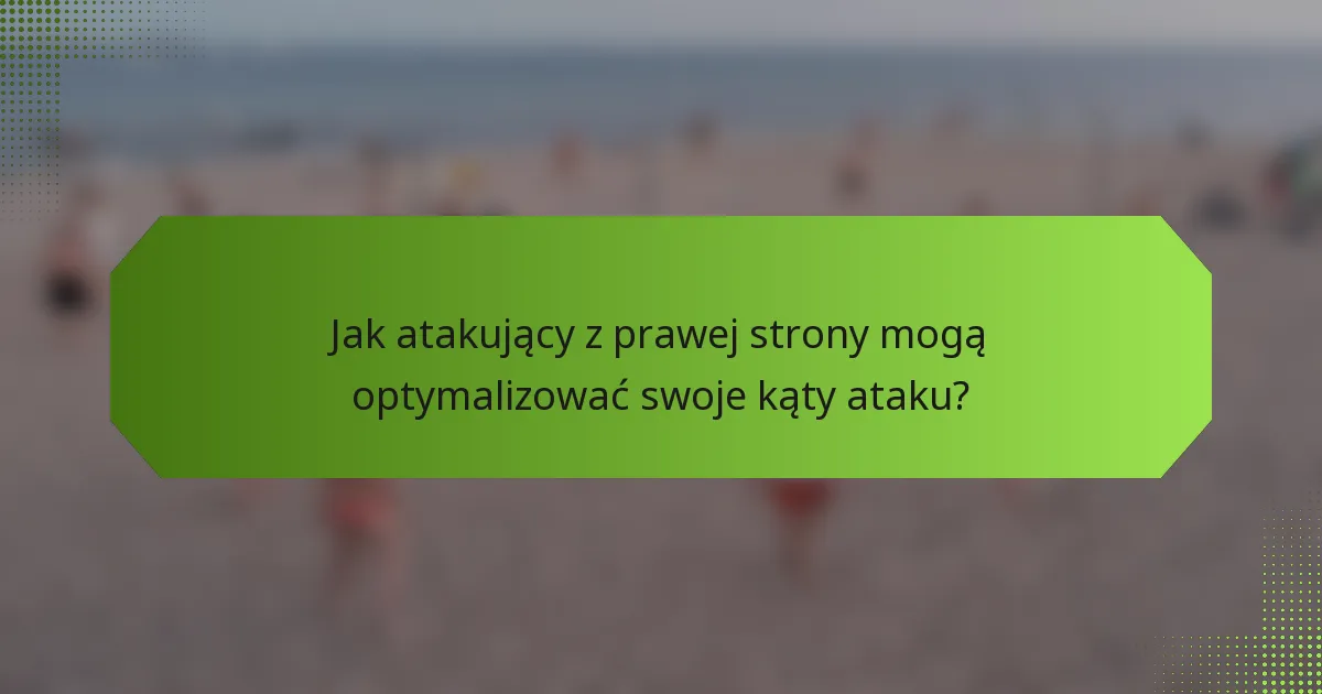 Jak atakujący z prawej strony mogą optymalizować swoje kąty ataku?