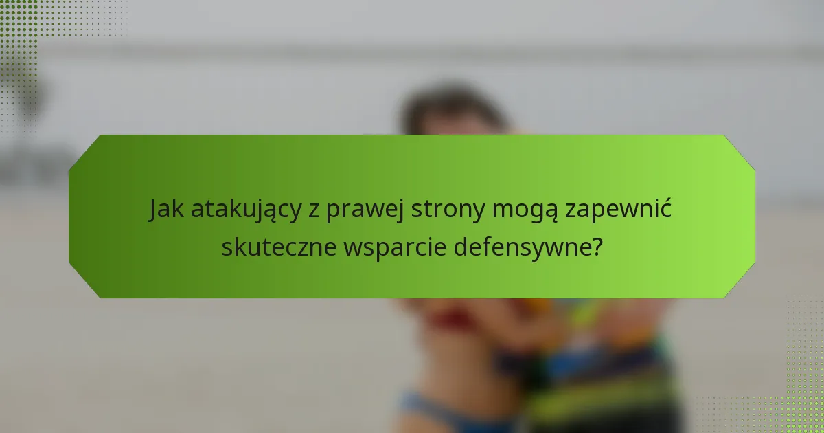 Jak atakujący z prawej strony mogą zapewnić skuteczne wsparcie defensywne?