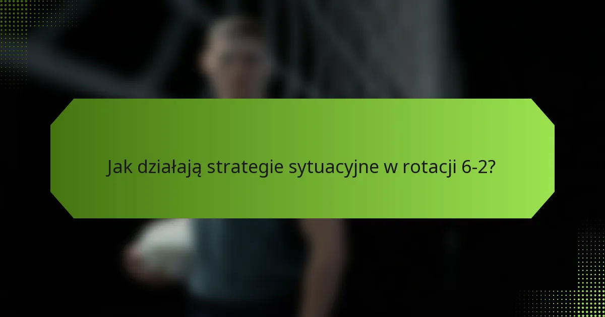 Jak działają strategie sytuacyjne w rotacji 6-2?