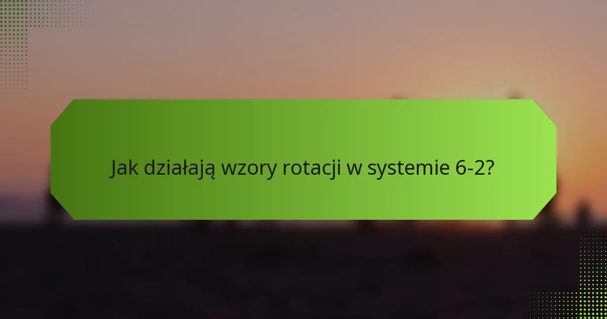 Jak działają wzory rotacji w systemie 6-2?