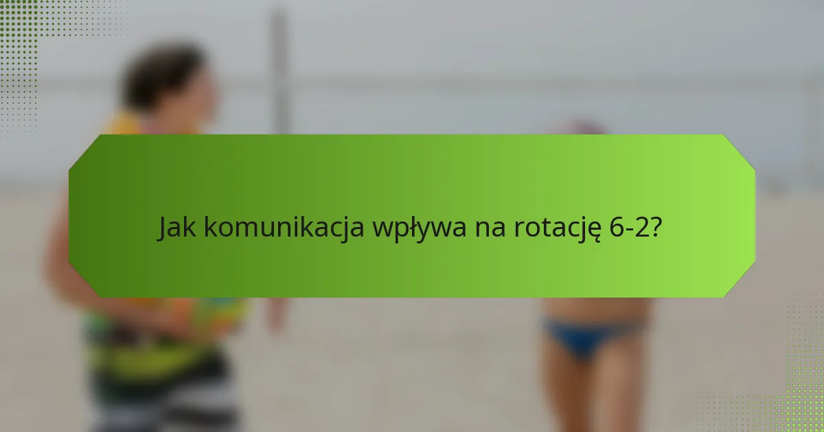 Jak komunikacja wpływa na rotację 6-2?