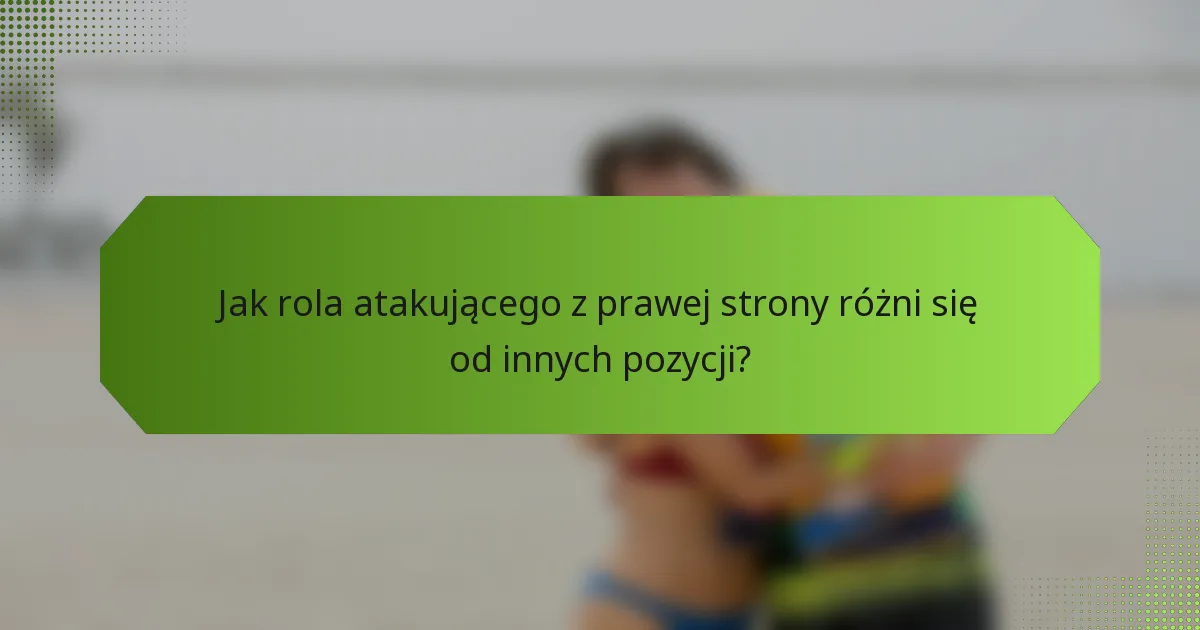 Jak rola atakującego z prawej strony różni się od innych pozycji?