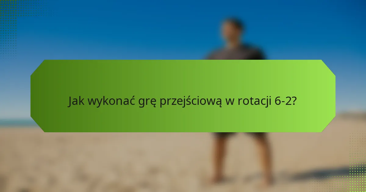 Jak wykonać grę przejściową w rotacji 6-2?