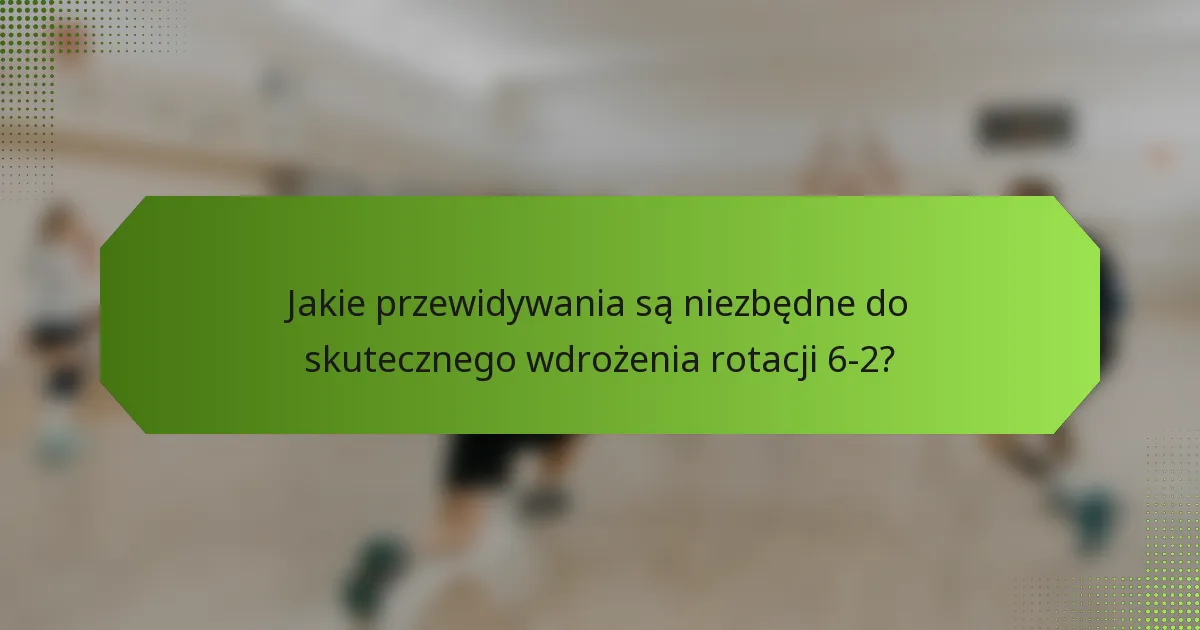 Jakie przewidywania są niezbędne do skutecznego wdrożenia rotacji 6-2?