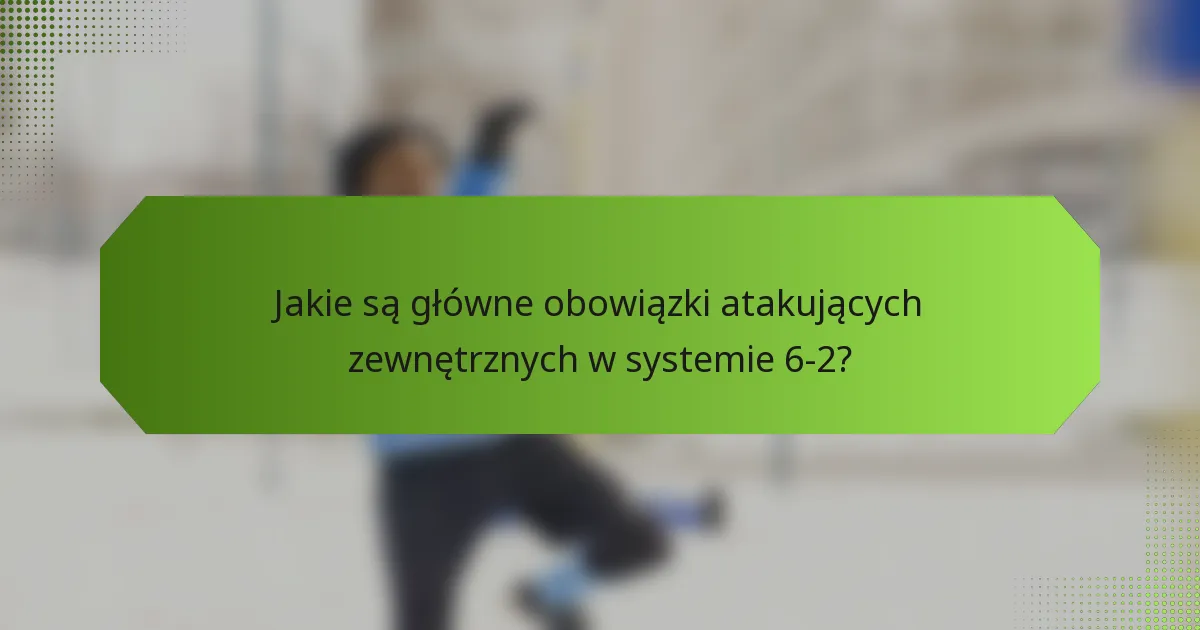 Jakie są główne obowiązki atakujących zewnętrznych w systemie 6-2?