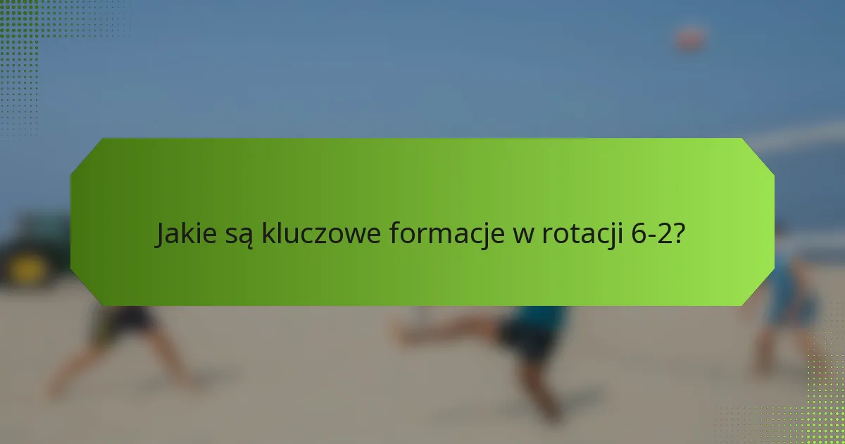Jakie są kluczowe formacje w rotacji 6-2?