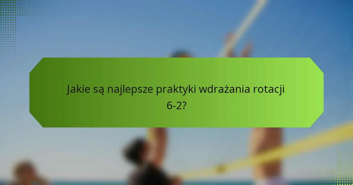 Jakie są najlepsze praktyki wdrażania rotacji 6-2?