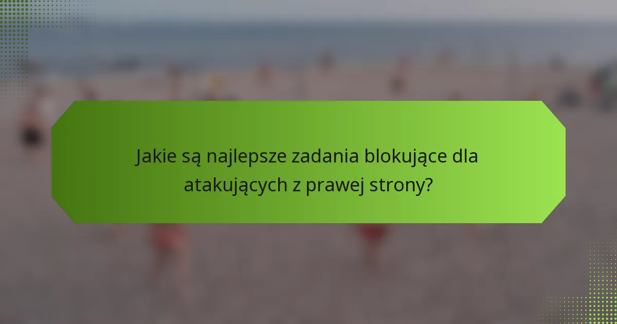 Jakie są najlepsze zadania blokujące dla atakujących z prawej strony?