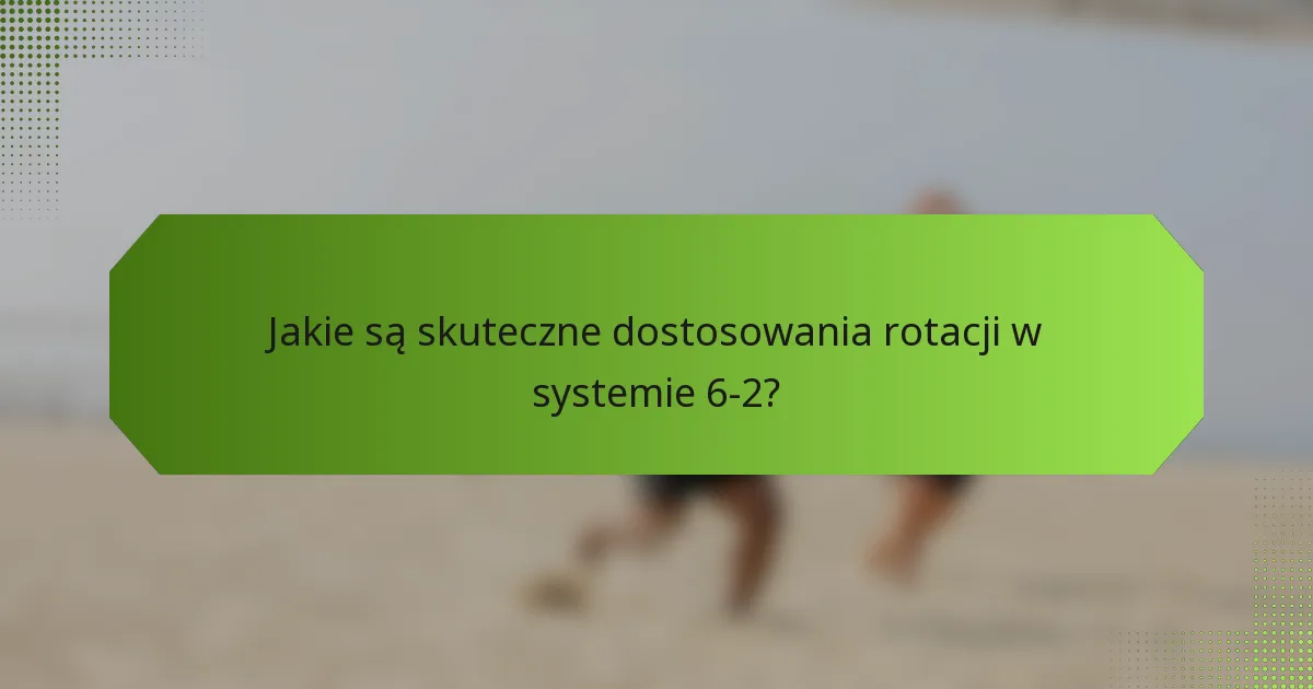 Jakie są skuteczne dostosowania rotacji w systemie 6-2?