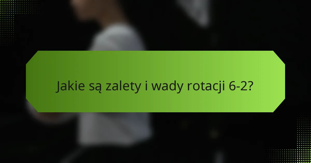 Jakie są zalety i wady rotacji 6-2?